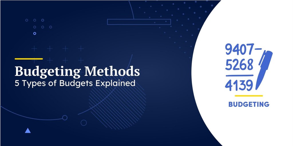 5 budgeting methods - Budgeting Methods:  Types of Budgets Explained